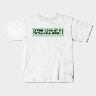 If You Honk At Me I Will Kill Myself Kids T-Shirt